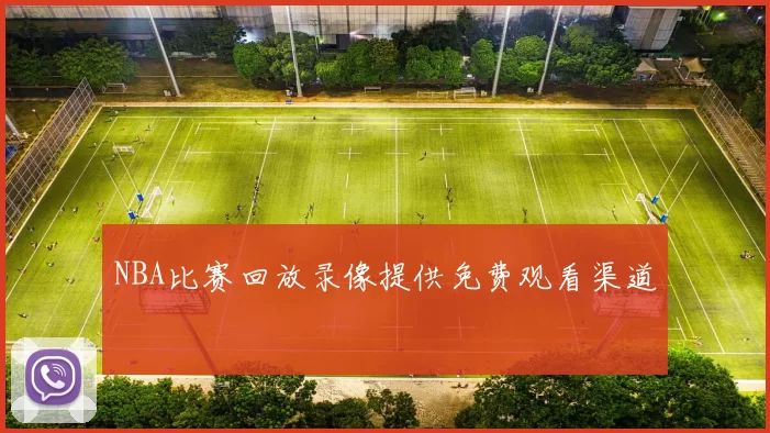 NBA比赛回放录像提供免费观看渠道